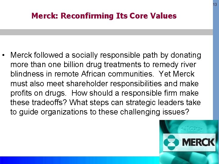 13 Merck: Reconfirming Its Core Values • Merck followed a socially responsible path by 13 Merck: Reconfirming Its Core Values • Merck followed a socially responsible path by