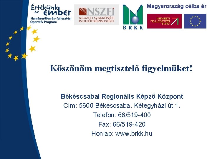 Köszönöm megtisztelő figyelmüket! Békéscsabai Regionális Képző Központ Cím: 5600 Békéscsaba, Kétegyházi út 1. Telefon: