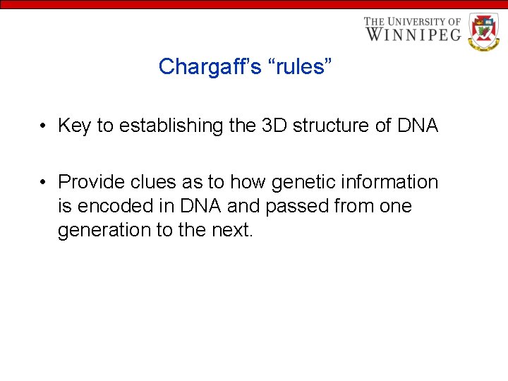 Chargaff’s “rules” • Key to establishing the 3 D structure of DNA • Provide