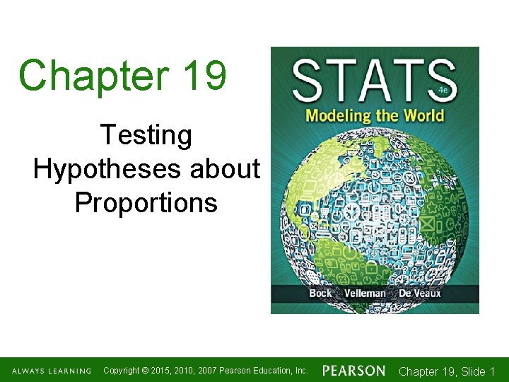 Chapter 19 Testing Hypotheses about Proportions Copyright © 2015, 2010, 2007 Pearson Education, Inc.