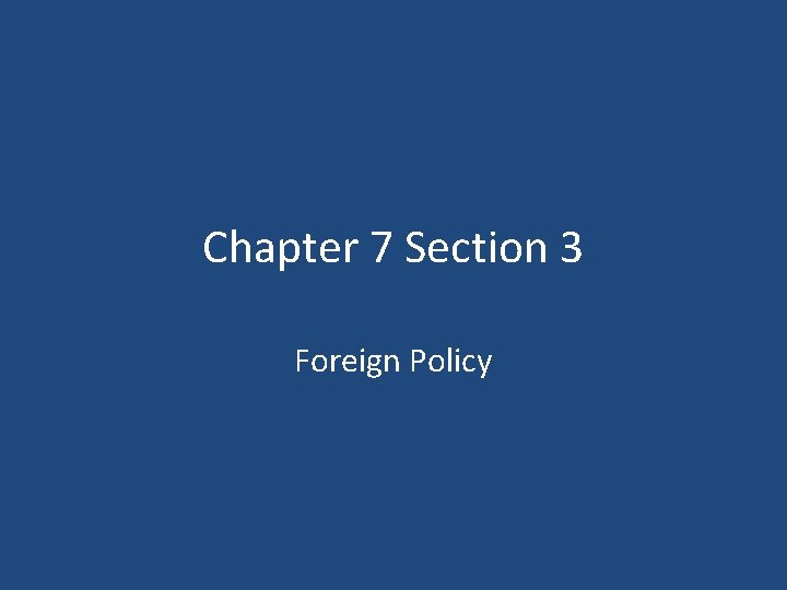 Chapter 7 Section 3 Foreign Policy 