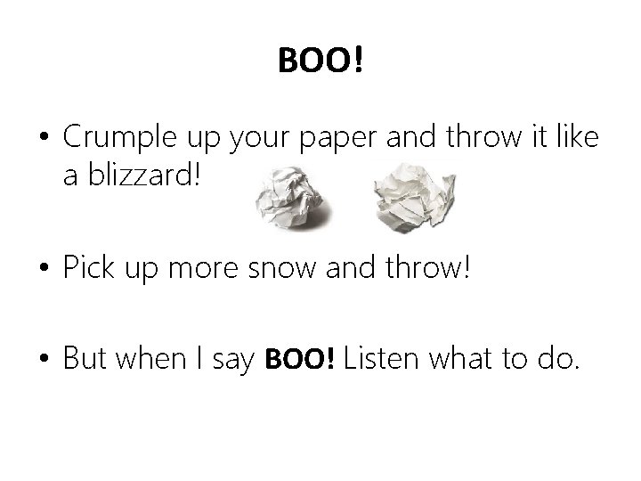 BOO! • Crumple up your paper and throw it like a blizzard! • Pick