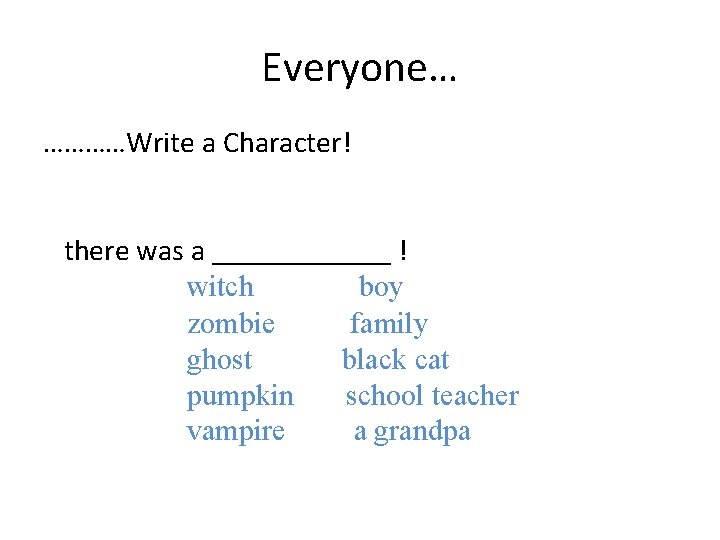 Everyone… …………Write a Character! there was a ______ ! witch boy zombie family ghost