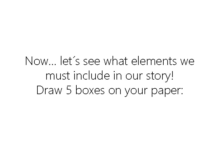 Now… let´s see what elements we must include in our story! Draw 5 boxes