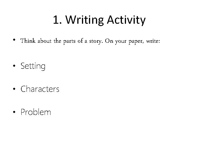 1. Writing Activity • Think about the parts of a story. On your paper,