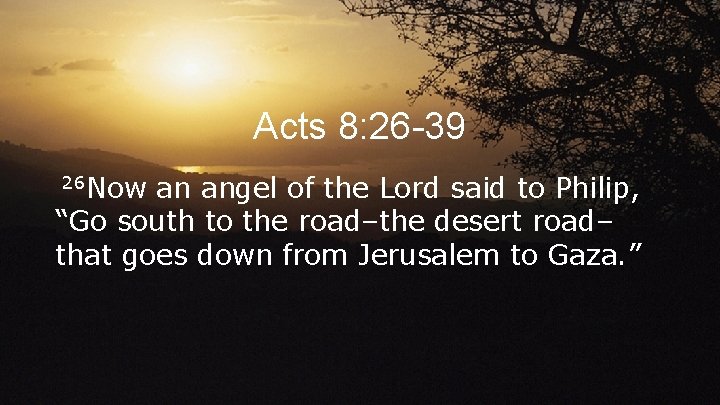 Acts 8: 26 -39 26 Now an angel of the Lord said to Philip,