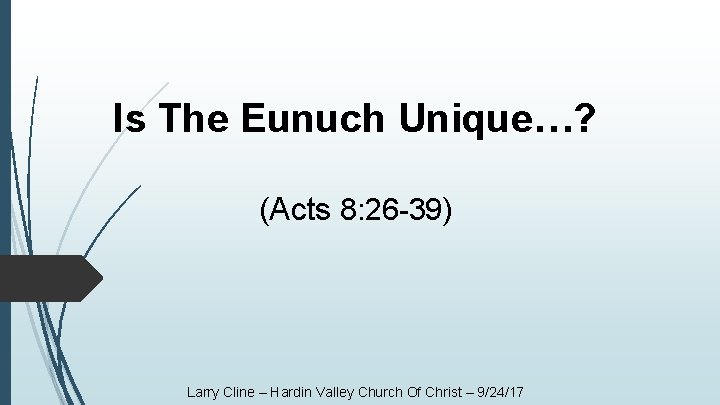 Is The Eunuch Unique…? (Acts 8: 26 -39) Larry Cline – Hardin Valley Church