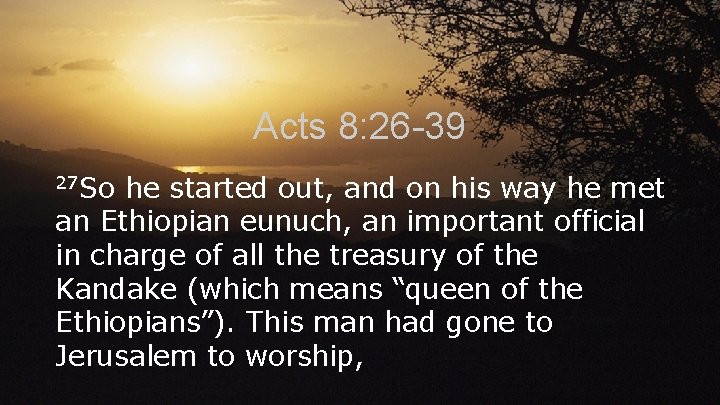 Acts 8: 26 -39 27 So he started out, and on his way he