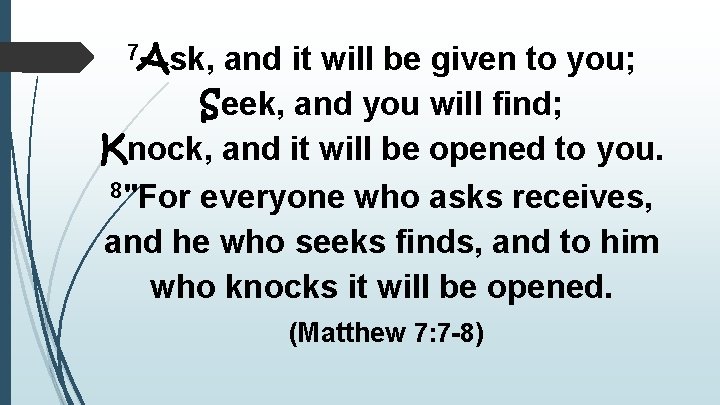 7 Ask, and it will be given to you; Seek, and you will find;