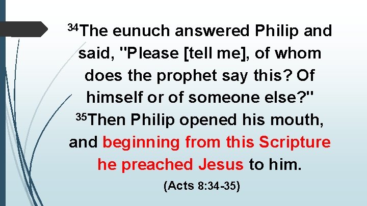34 The eunuch answered Philip and said, "Please [tell me], of whom does the