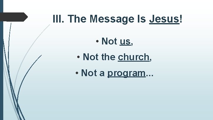 III. The Message Is Jesus! • Not us, • Not the church, • Not