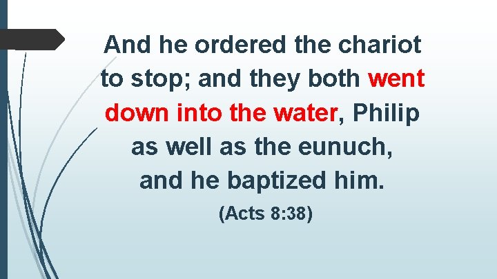 And he ordered the chariot to stop; and they both went down into the