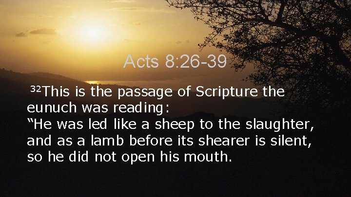 Acts 8: 26 -39 32 This is the passage of Scripture the eunuch was