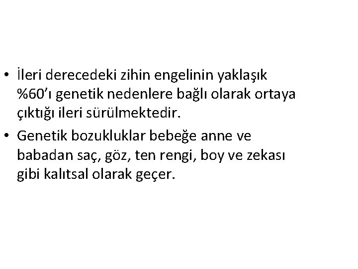  • İleri derecedeki zihin engelinin yaklaşık %60’ı genetik nedenlere bağlı olarak ortaya çıktığı