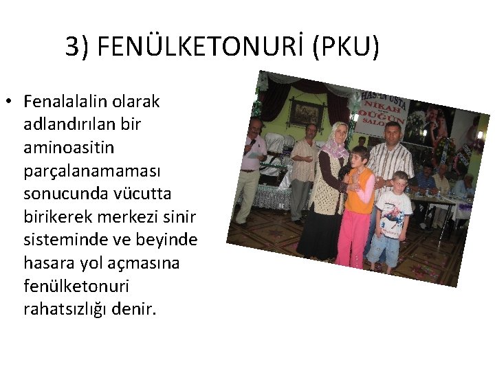 3) FENÜLKETONURİ (PKU) • Fenalalalin olarak adlandırılan bir aminoasitin parçalanamaması sonucunda vücutta birikerek merkezi