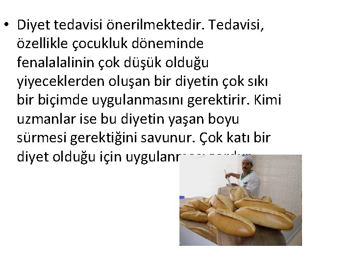  • Diyet tedavisi önerilmektedir. Tedavisi, özellikle çocukluk döneminde fenalalalinin çok düşük olduğu yiyeceklerden