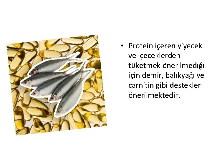  • Protein içeren yiyecek ve içeceklerden tüketmek önerilmediği için demir, balıkyağı ve carnitin