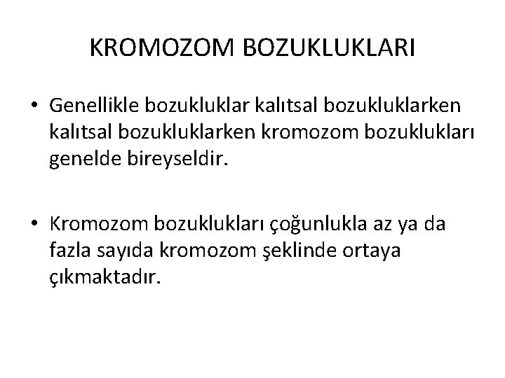 KROMOZOM BOZUKLUKLARI • Genellikle bozukluklar kalıtsal bozukluklarken kromozom bozuklukları genelde bireyseldir. • Kromozom bozuklukları