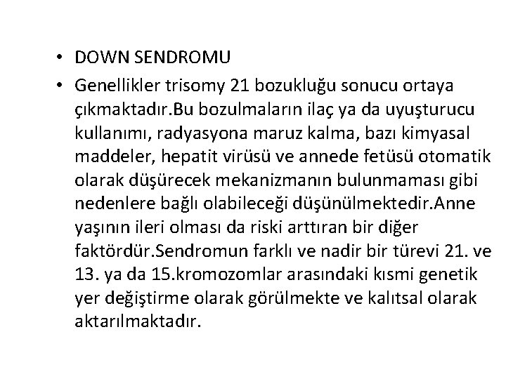  • DOWN SENDROMU • Genellikler trisomy 21 bozukluğu sonucu ortaya çıkmaktadır. Bu bozulmaların