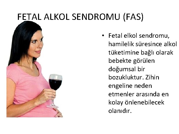 FETAL ALKOL SENDROMU (FAS) • Fetal elkol sendromu, hamilelik süresince alkol tüketimine bağlı olarak