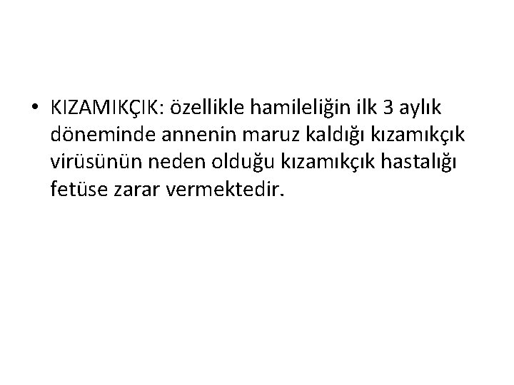  • KIZAMIKÇIK: özellikle hamileliğin ilk 3 aylık döneminde annenin maruz kaldığı kızamıkçık virüsünün