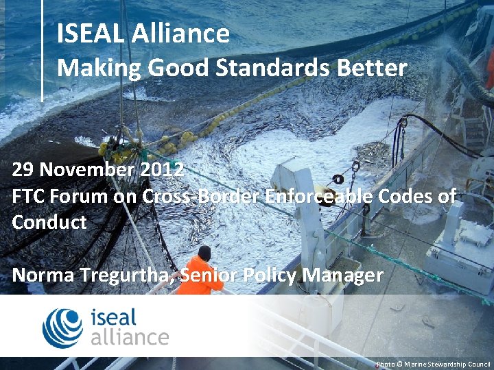 ISEAL Alliance Making Good Standards Better 29 November 2012 FTC Forum on Cross-Border Enforceable