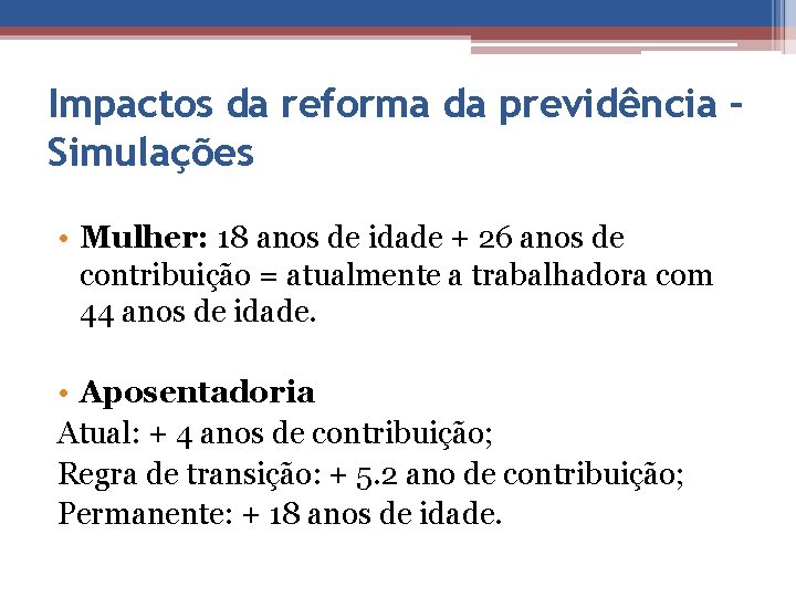 Impactos da reforma da previdência – Simulações • Mulher: 18 anos de idade +