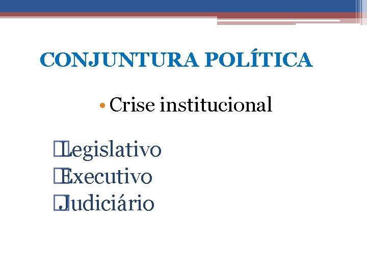 CONJUNTURA POLÍTICA • Crise institucional � Legislativo � Executivo � Judiciário 