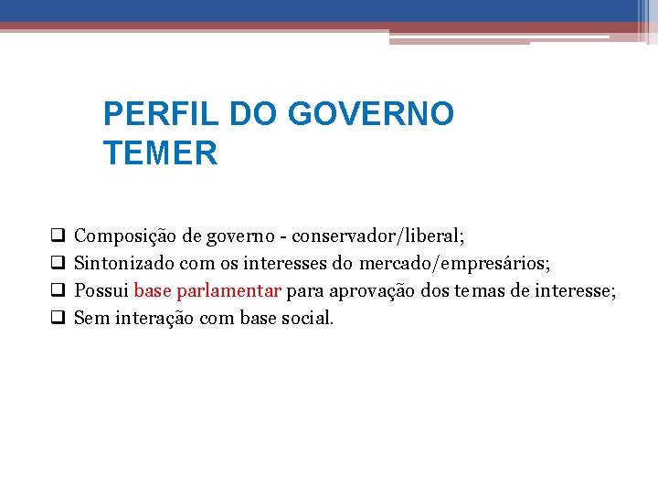 PERFIL DO GOVERNO TEMER q q Composição de governo - conservador/liberal; Sintonizado com os