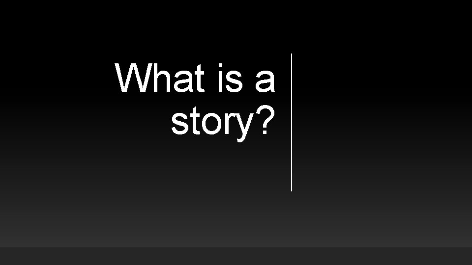 What is a story? What is a story?