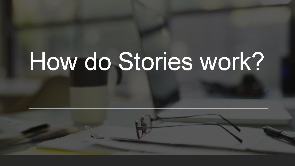 How do Stories work? How do Stories work?