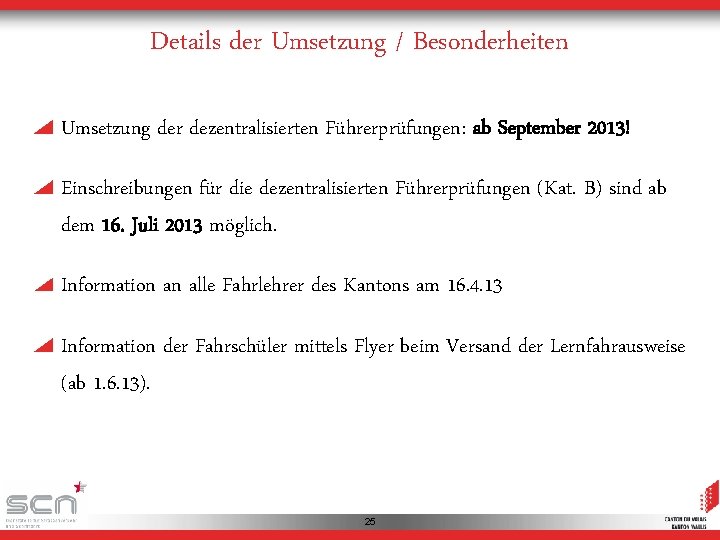 Details der Umsetzung / Besonderheiten Umsetzung der dezentralisierten Führerprüfungen: ab September 2013! Einschreibungen für