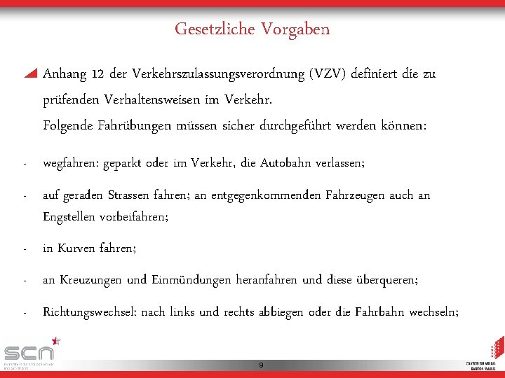 Gesetzliche Vorgaben Anhang 12 der Verkehrszulassungsverordnung (VZV) definiert die zu prüfenden Verhaltensweisen im Verkehr.