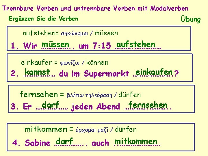 Trennbare Verben und untrennbare Verben mit Modalverben Ergänzen Sie die Verben aufstehen= σηκώνομαι /