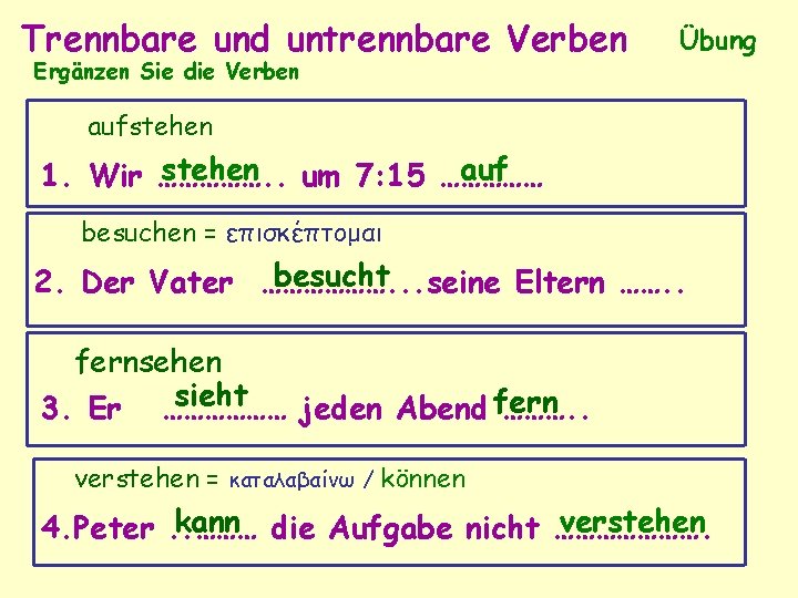 Trennbare und untrennbare Verben Ergänzen Sie die Verben Übung aufstehen um 7: 15 ……………