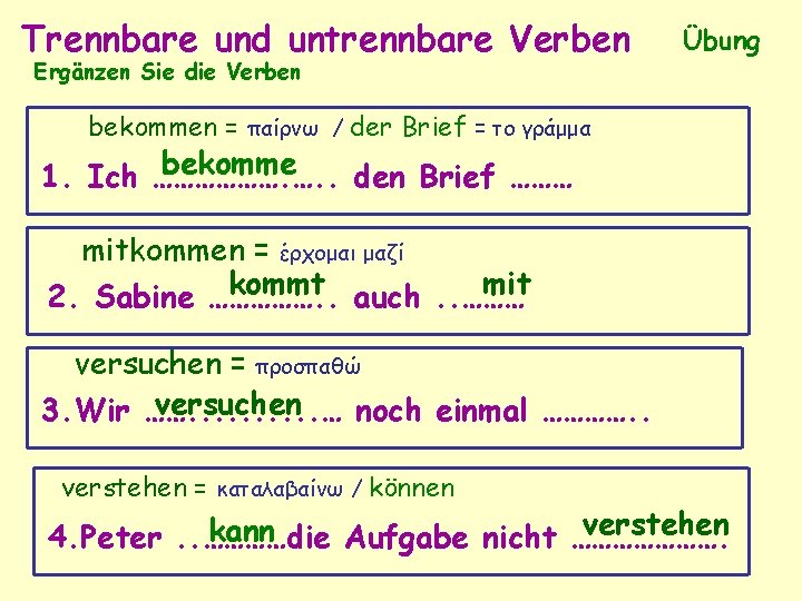 Trennbare und untrennbare Verben Ergänzen Sie die Verben Übung bekommen = παίρνω / der