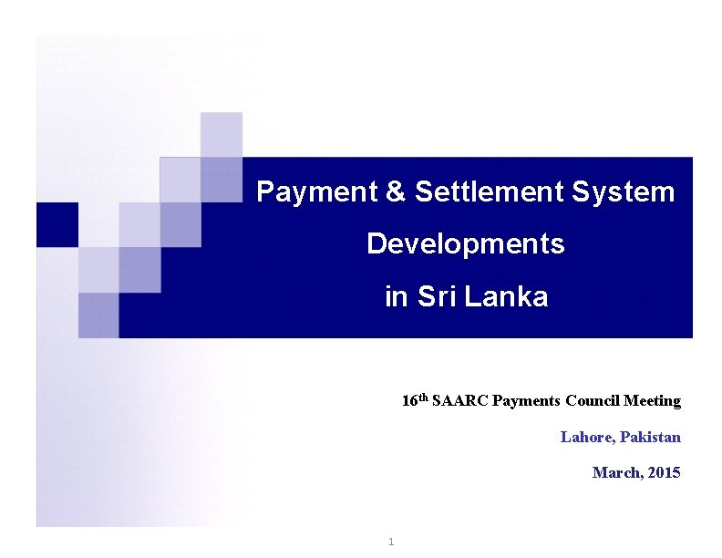 Payment & Settlement System Developments in Sri Lanka 16 th SAARC Payments Council Meeting