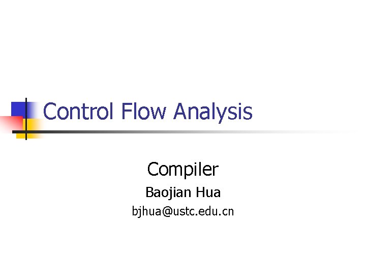 Control Flow Analysis Compiler Baojian Hua bjhua@ustc. edu. cn 