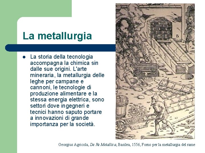 La metallurgia l La storia della tecnologia accompagna la chimica sin dalle sue origini.
