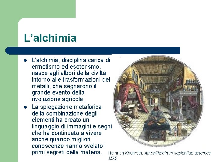 L’alchimia l l L'alchimia, disciplina carica di ermetismo ed esoterismo, nasce agli albori della