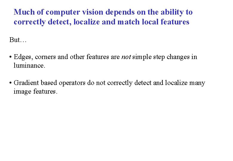 Much of computer vision depends on the ability to correctly detect, localize and match