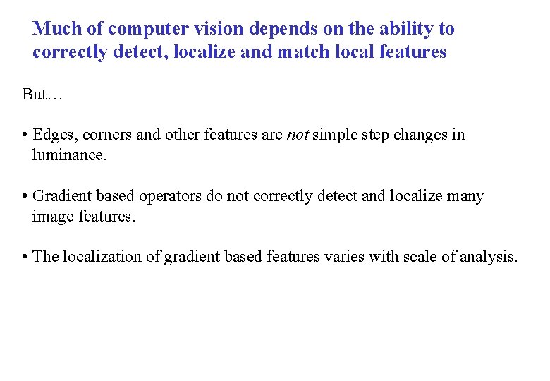 Much of computer vision depends on the ability to correctly detect, localize and match
