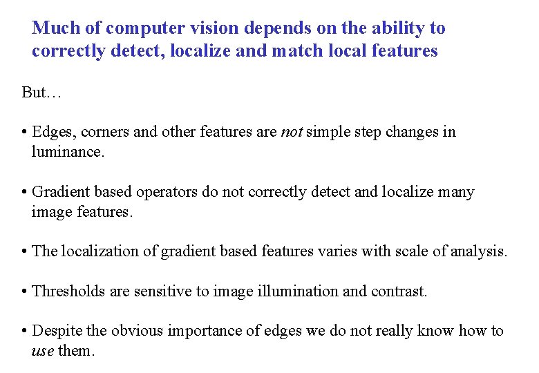 Much of computer vision depends on the ability to correctly detect, localize and match