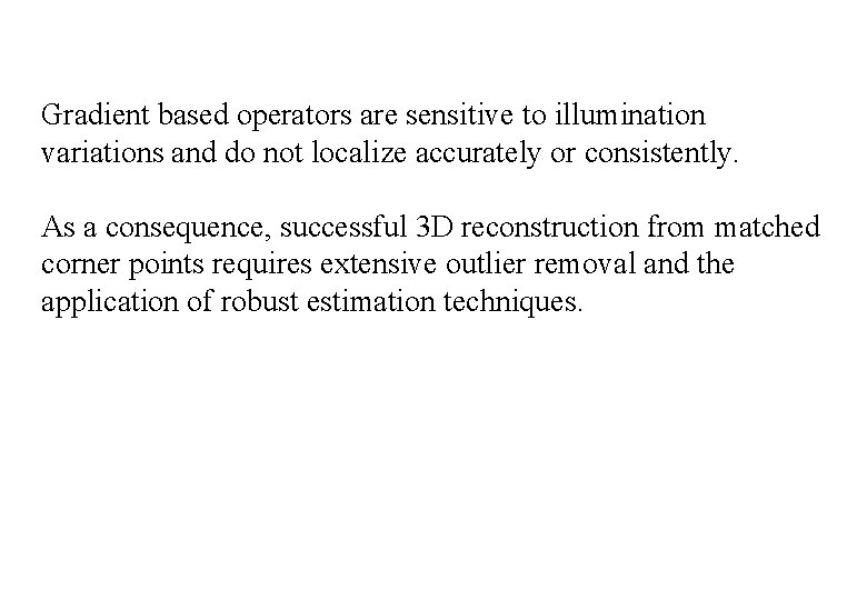 Gradient based operators are sensitive to illumination variations and do not localize accurately or