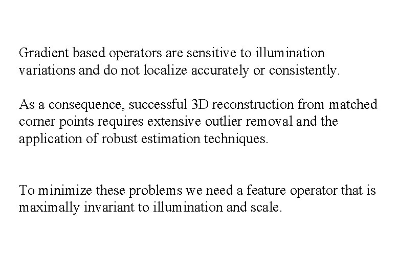 Gradient based operators are sensitive to illumination variations and do not localize accurately or