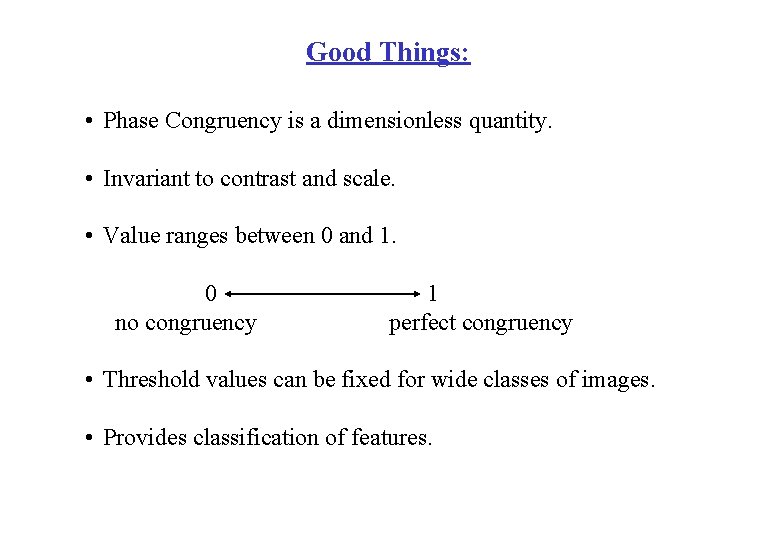 Good Things: • Phase Congruency is a dimensionless quantity. • Invariant to contrast and