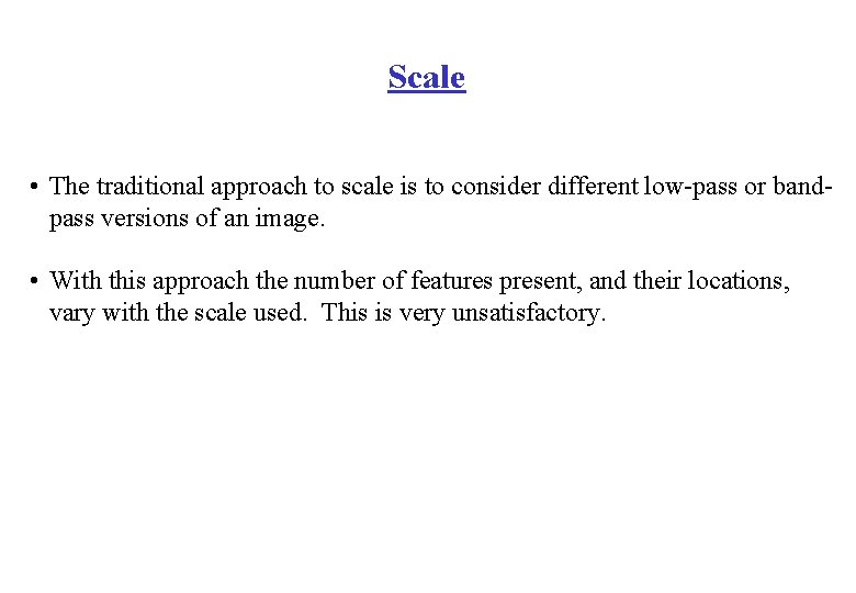 Scale • The traditional approach to scale is to consider different low-pass or bandpass