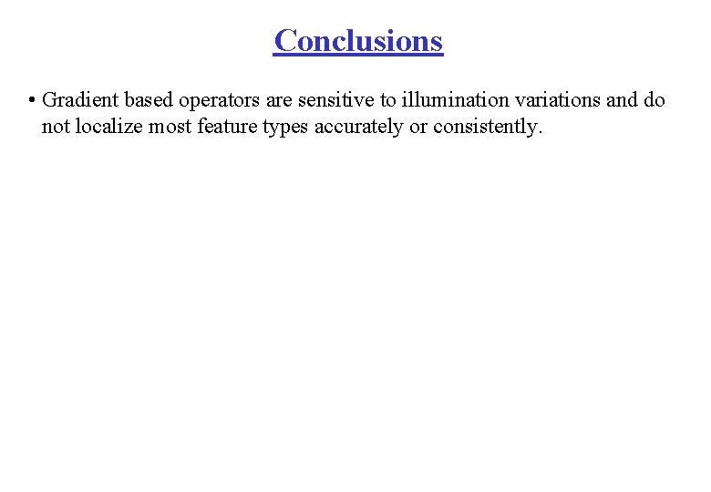Conclusions • Gradient based operators are sensitive to illumination variations and do not localize