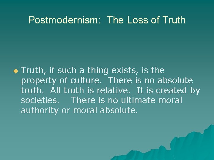 Postmodernism: The Loss of Truth u Truth, if such a thing exists, is the