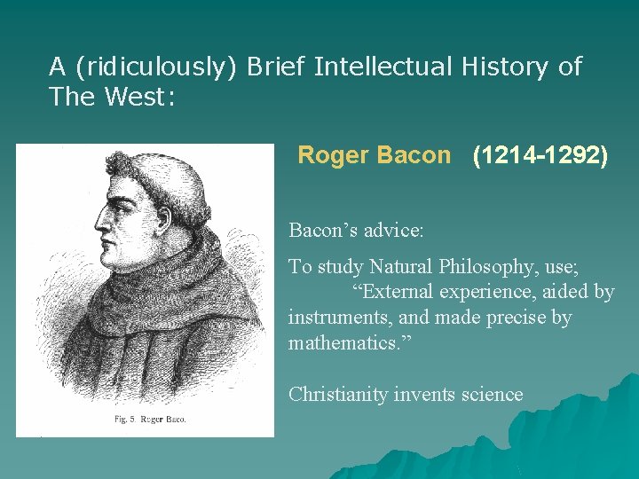 A (ridiculously) Brief Intellectual History of The West: Roger Bacon (1214 -1292) Bacon’s advice: